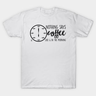 Nothing says coffee T-Shirt